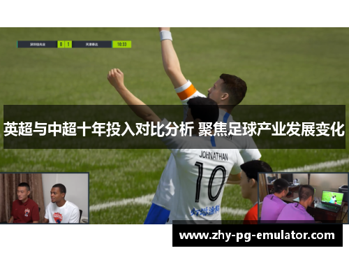 英超与中超十年投入对比分析 聚焦足球产业发展变化 英超与中超十年投入对比分析 聚焦足球产业发展变化