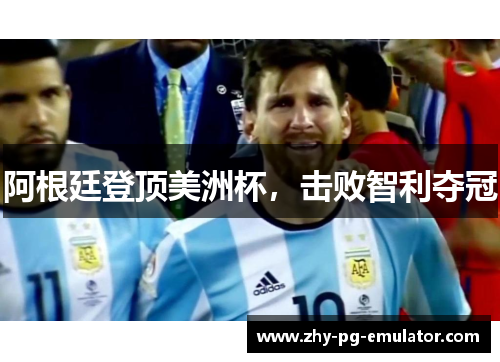 阿根廷登顶美洲杯，击败智利夺冠