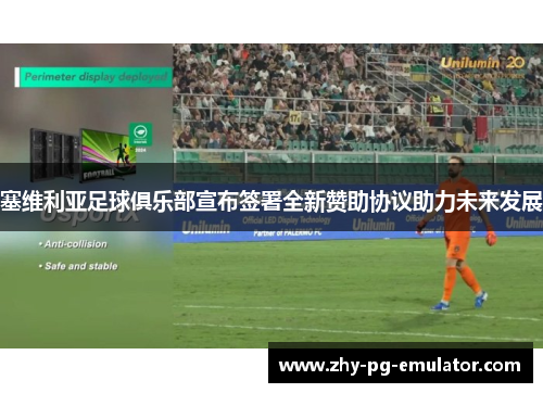 塞维利亚足球俱乐部宣布签署全新赞助协议助力未来发展